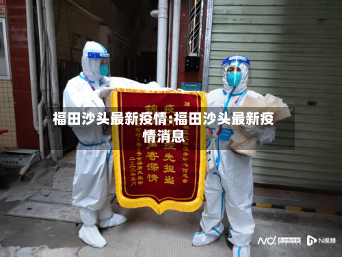 福田沙头最新疫情:福田沙头最新疫情消息-第1张图片