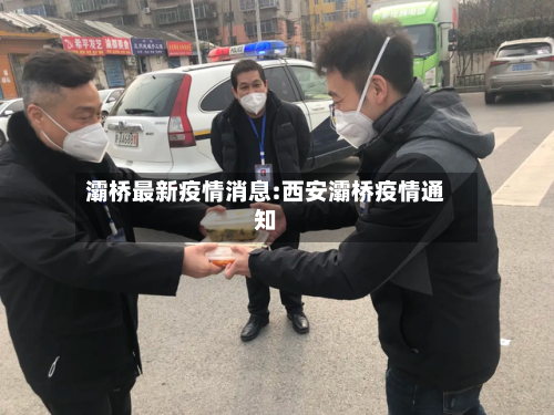 灞桥最新疫情消息:西安灞桥疫情通知-第1张图片