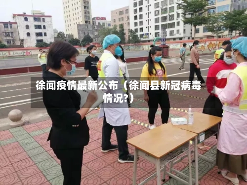 徐闻疫情最新公布(徐闻县新冠病毒情况?)-第1张图片