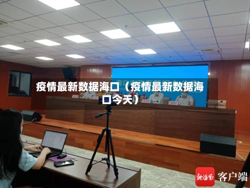 疫情最新数据海口（疫情最新数据海口今天）-第1张图片