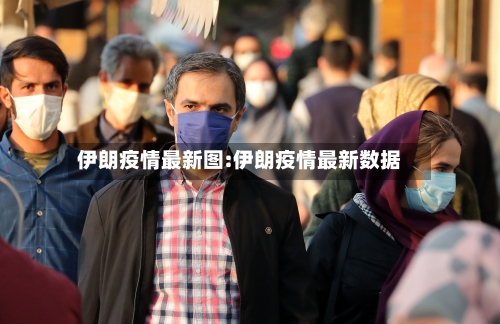 伊朗疫情最新图:伊朗疫情最新数据-第1张图片