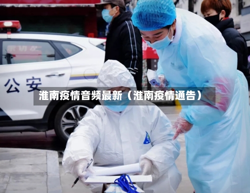 淮南疫情音频最新(淮南疫情通告)-第1张图片