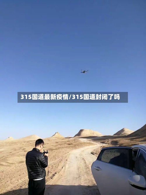 315国道最新疫情/315国道封闭了吗-第1张图片