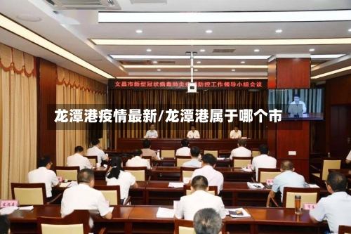 龙潭港疫情最新/龙潭港属于哪个市-第1张图片