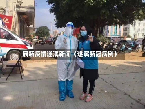 最新疫情遂溪新闻(遂溪新冠病例)-第1张图片