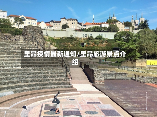 里昂疫情最新通知/里昂旅游景点介绍-第1张图片