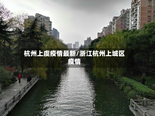 杭州上虞疫情最新/浙江杭州上城区疫情-第1张图片
