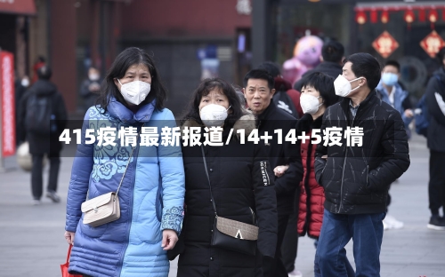 415疫情最新报道/14+14+5疫情-第1张图片