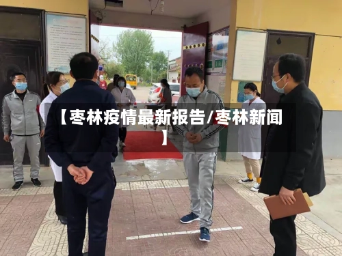 【枣林疫情最新报告/枣林新闻】-第1张图片