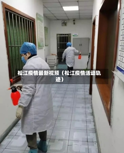松江疫情最新视频(松江疫情活动轨迹)-第1张图片