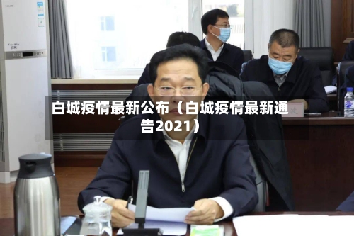 白城疫情最新公布(白城疫情最新通告2021)-第1张图片