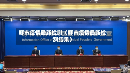 呼市疫情最新检测(呼市疫情最新检测结果)-第1张图片