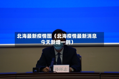 北海最新疫情图(北海疫情最新消息今天新增一例)-第1张图片