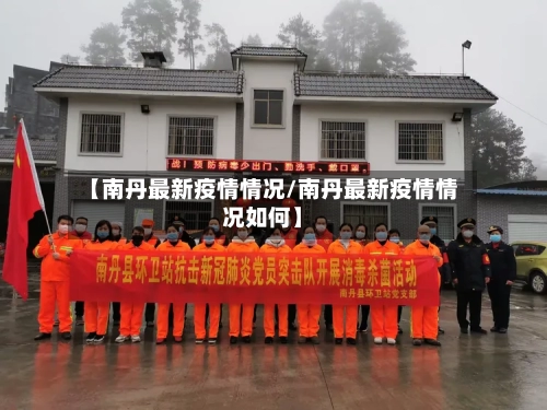 【南丹最新疫情情况/南丹最新疫情情况如何】