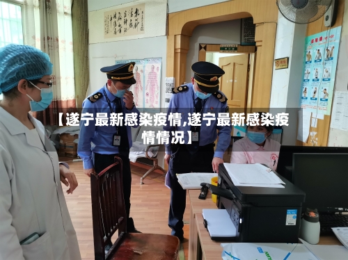 【遂宁最新感染疫情,遂宁最新感染疫情情况】-第1张图片
