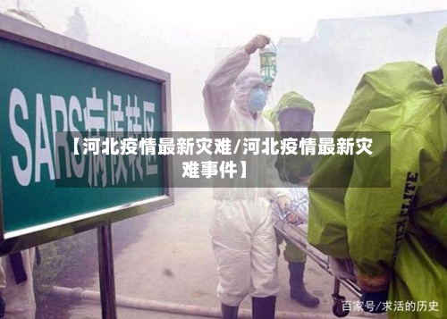 【河北疫情最新灾难/河北疫情最新灾难事件】-第1张图片