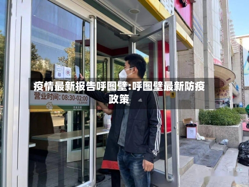 疫情最新报告呼图壁:呼图壁最新防疫政策-第1张图片