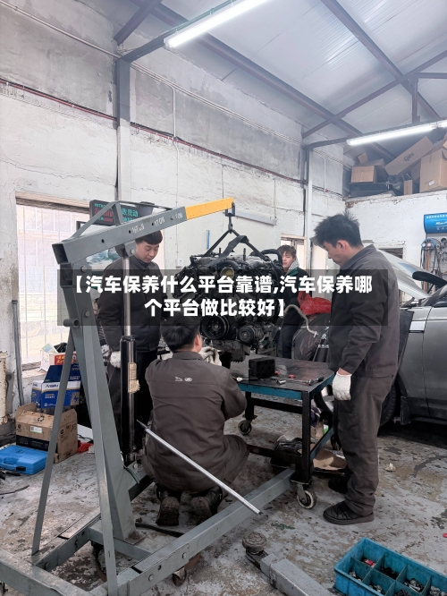 【汽车保养什么平台靠谱,汽车保养哪个平台做比较好】-第1张图片