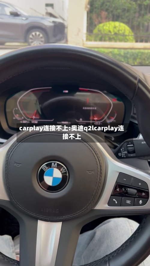carplay连接不上:奥迪q2lcarplay连接不上-第1张图片