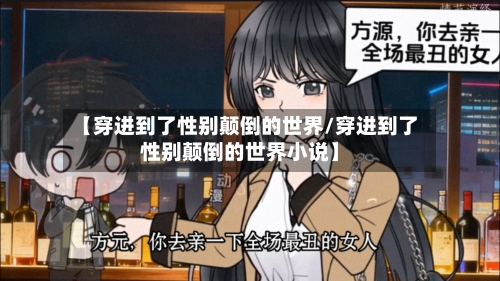 【穿进到了性别颠倒的世界/穿进到了性别颠倒的世界小说】-第1张图片
