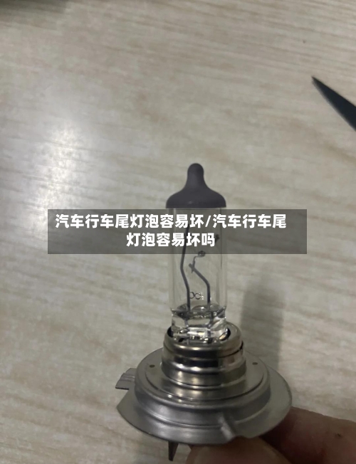 汽车行车尾灯泡容易坏/汽车行车尾灯泡容易坏吗-第1张图片