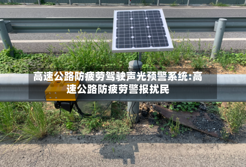 高速公路防疲劳驾驶声光预警系统:高速公路防疲劳警报扰民-第1张图片