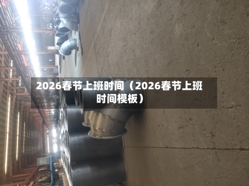 2026春节上班时间（2026春节上班时间模板）-第1张图片