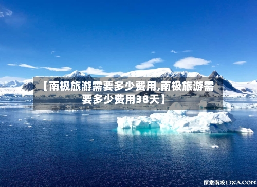 【南极旅游需要多少费用,南极旅游需要多少费用38天】-第1张图片