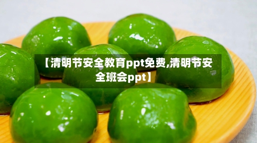 【清明节安全教育ppt免费,清明节安全班会ppt】-第1张图片
