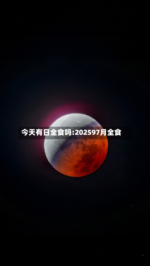 今天有日全食吗:202597月全食-第1张图片