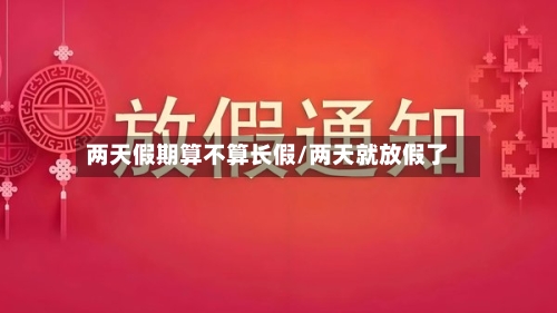 两天假期算不算长假/两天就放假了-第1张图片