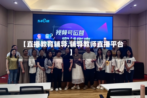 【直播教育辅导,辅导教师直播平台】-第1张图片