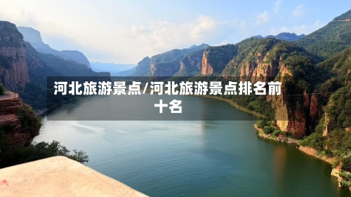河北旅游景点/河北旅游景点排名前十名-第1张图片