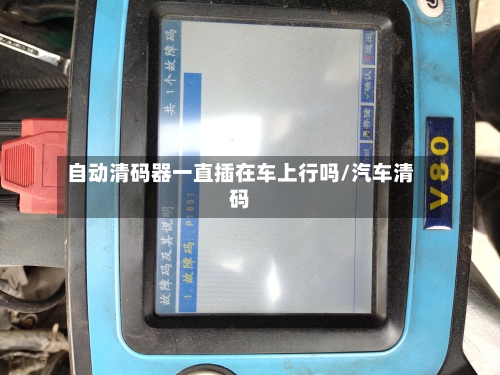 自动清码器一直插在车上行吗/汽车清码-第1张图片