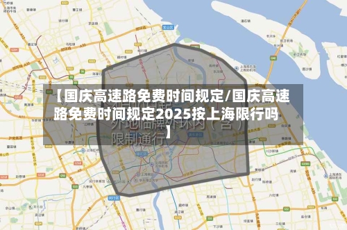 【国庆高速路免费时间规定/国庆高速路免费时间规定2025按上海限行吗】-第1张图片