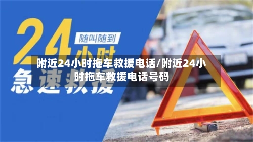 附近24小时拖车救援电话/附近24小时拖车救援电话号码-第1张图片