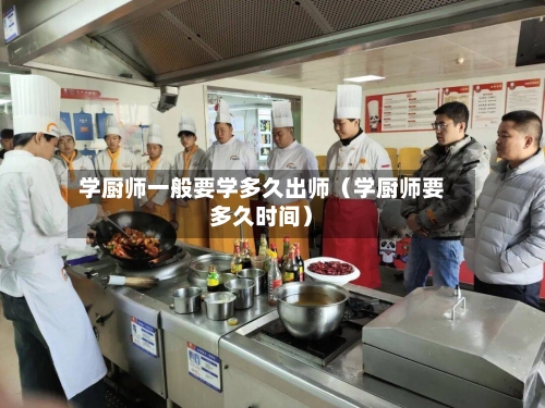 学厨师一般要学多久出师(学厨师要多久时间)-第1张图片