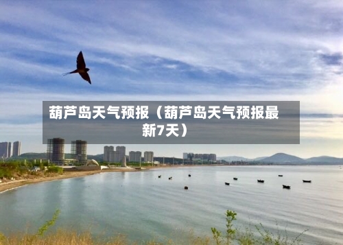 葫芦岛天气预报(葫芦岛天气预报最新7天)-第1张图片