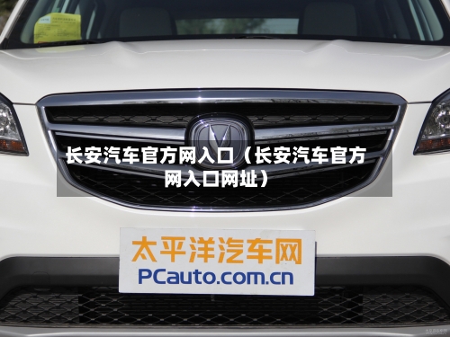 长安汽车官方网入口(长安汽车官方网入口网址)-第1张图片