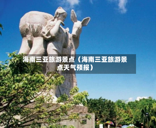 海南三亚旅游景点(海南三亚旅游景点天气预报)-第1张图片