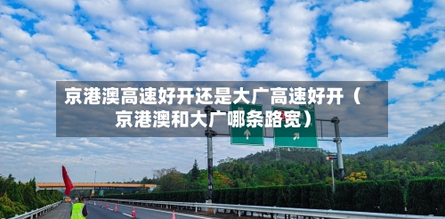 京港澳高速好开还是大广高速好开（京港澳和大广哪条路宽）-第1张图片