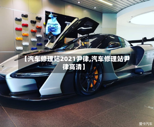【汽车修理站2021尹律,汽车修理站尹律高清】-第1张图片
