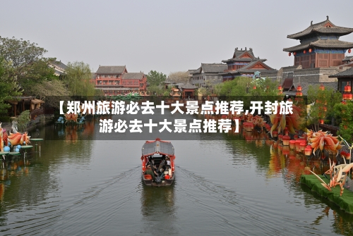 【郑州旅游必去十大景点推荐,开封旅游必去十大景点推荐】-第1张图片
