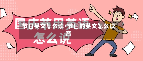 节日英文怎么读/节日的英文怎么读音-第1张图片