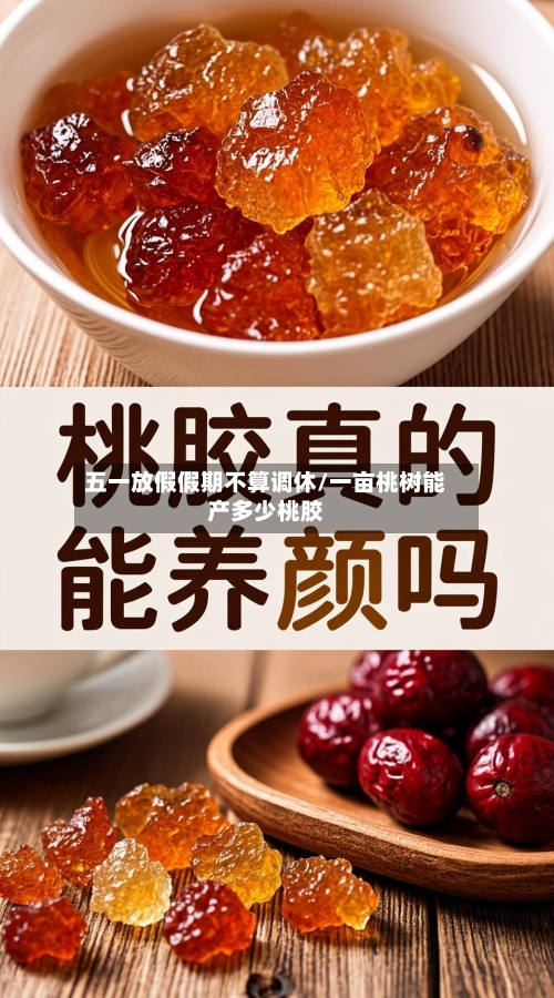 五一放假假期不算调休/一亩桃树能产多少桃胶-第1张图片