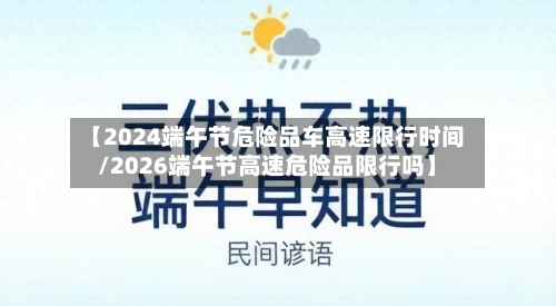 【2024端午节危险品车高速限行时间/2026端午节高速危险品限行吗】-第1张图片
