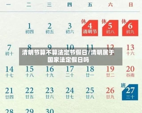 清明节算不算法定节假日/清明属于国家法定假日吗-第1张图片