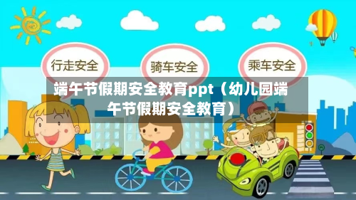 端午节假期安全教育ppt(幼儿园端午节假期安全教育)-第1张图片