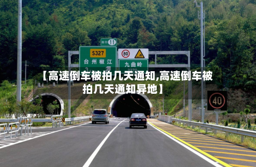 【高速倒车被拍几天通知,高速倒车被拍几天通知异地】-第1张图片