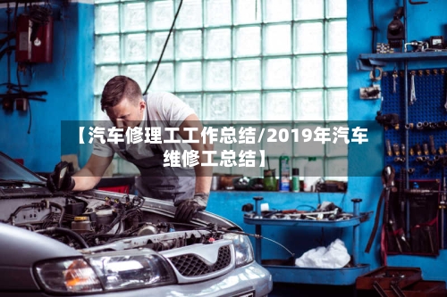 【汽车修理工工作总结/2019年汽车维修工总结】-第1张图片